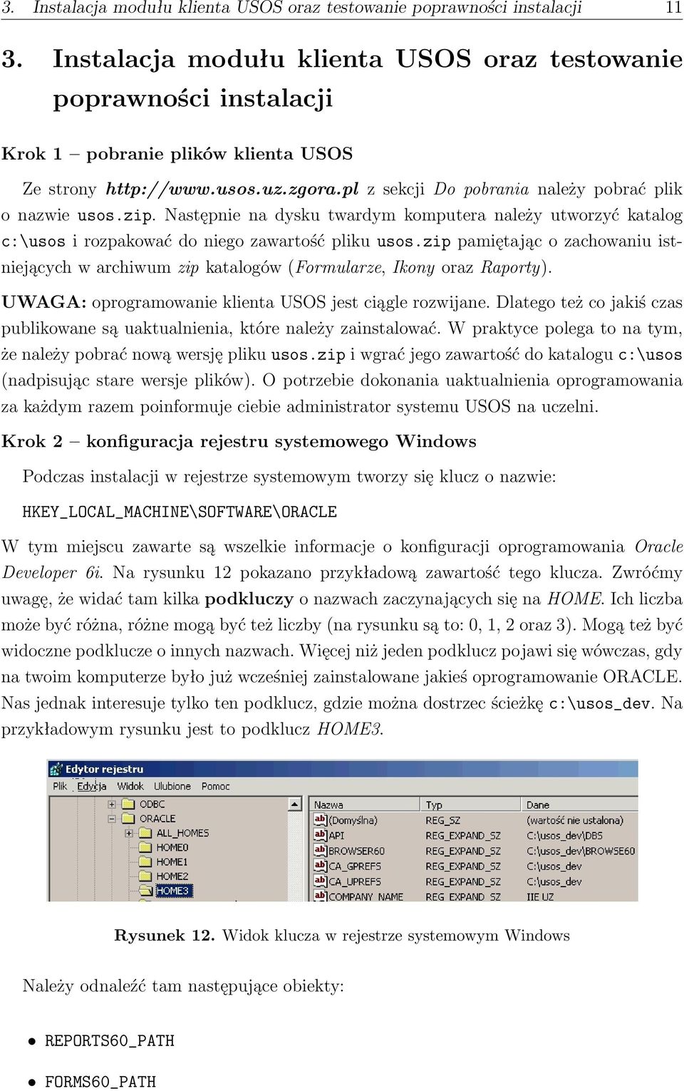 zip. Następnie na dysku twardym komputera należy utworzyć katalog c:\usos i rozpakować do niego zawartość pliku usos.