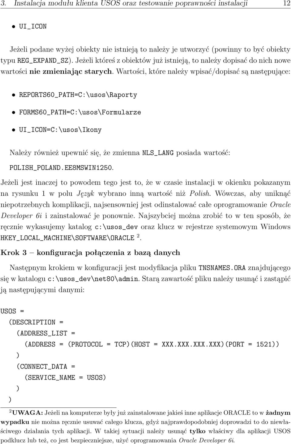 Wartości, które należy wpisać/dopisać są następujące: REPORTS60_PATH=C:\usos\Raporty FORMS60_PATH=C:\usos\Formularze UI_ICON=C:\usos\Ikony Należy również upewnić się, że zmienna NLS_LANG posiada