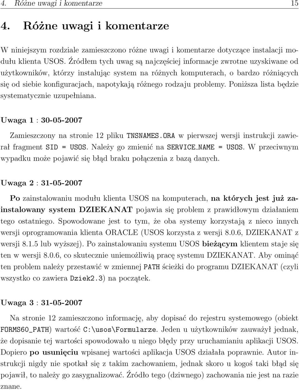 rodzaju problemy. Poniższa lista będzie systematycznie uzupełniana. Uwaga 1 : 30-05-2007 Zamieszczony na stronie 12 pliku TNSNAMES.ORA w pierwszej wersji instrukcji zawierał fragment SID = USOS.