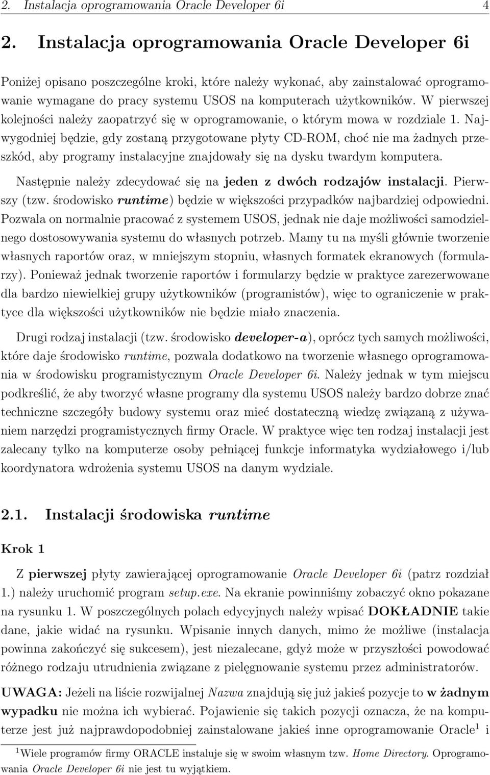 W pierwszej kolejności należy zaopatrzyć się w oprogramowanie, o którym mowa w rozdziale 1.
