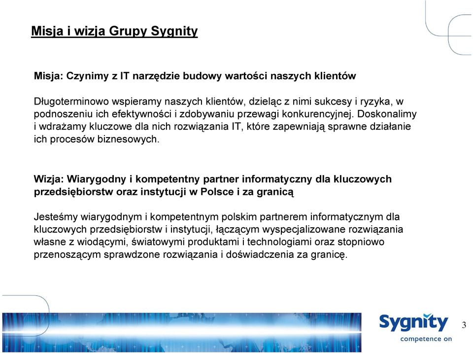 Wizja: Wiarygodny i kompetentny partner informatyczny dla kluczowych przedsiębiorstw oraz instytucji w Polsce i za granicą Jesteśmy wiarygodnym i kompetentnym polskim partnerem informatycznym