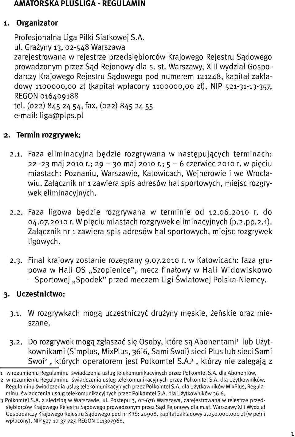 Warszawy, XIII wydział Gospodarczy Krajowego Rejestru Sądowego pod numerem 121248, kapitał zakładowy 1100000,00 zł (kapitał wpłacony 1100000,00 zł), NIP 521-31-13-357, REGON 016409188 tel.