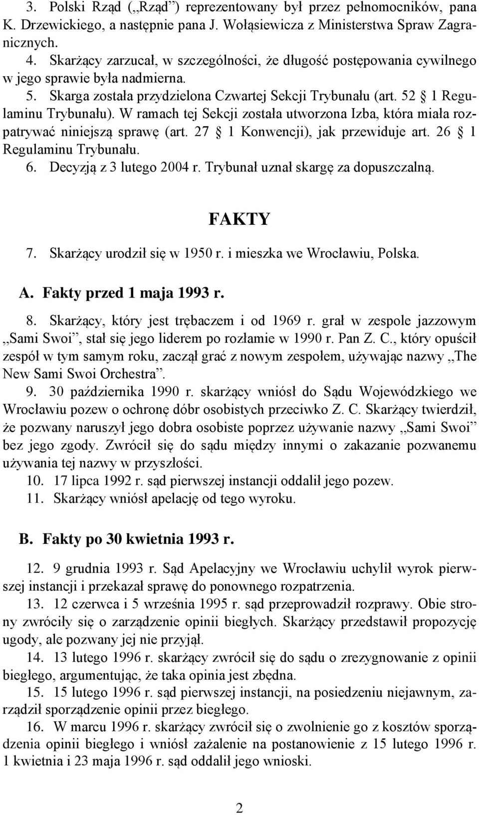 W ramach tej Sekcji została utworzona Izba, która miała rozpatrywać niniejszą sprawę (art. 27 1 Konwencji), jak przewiduje art. 26 1 Regulaminu Trybunału. 6. Decyzją z 3 lutego 2004 r.