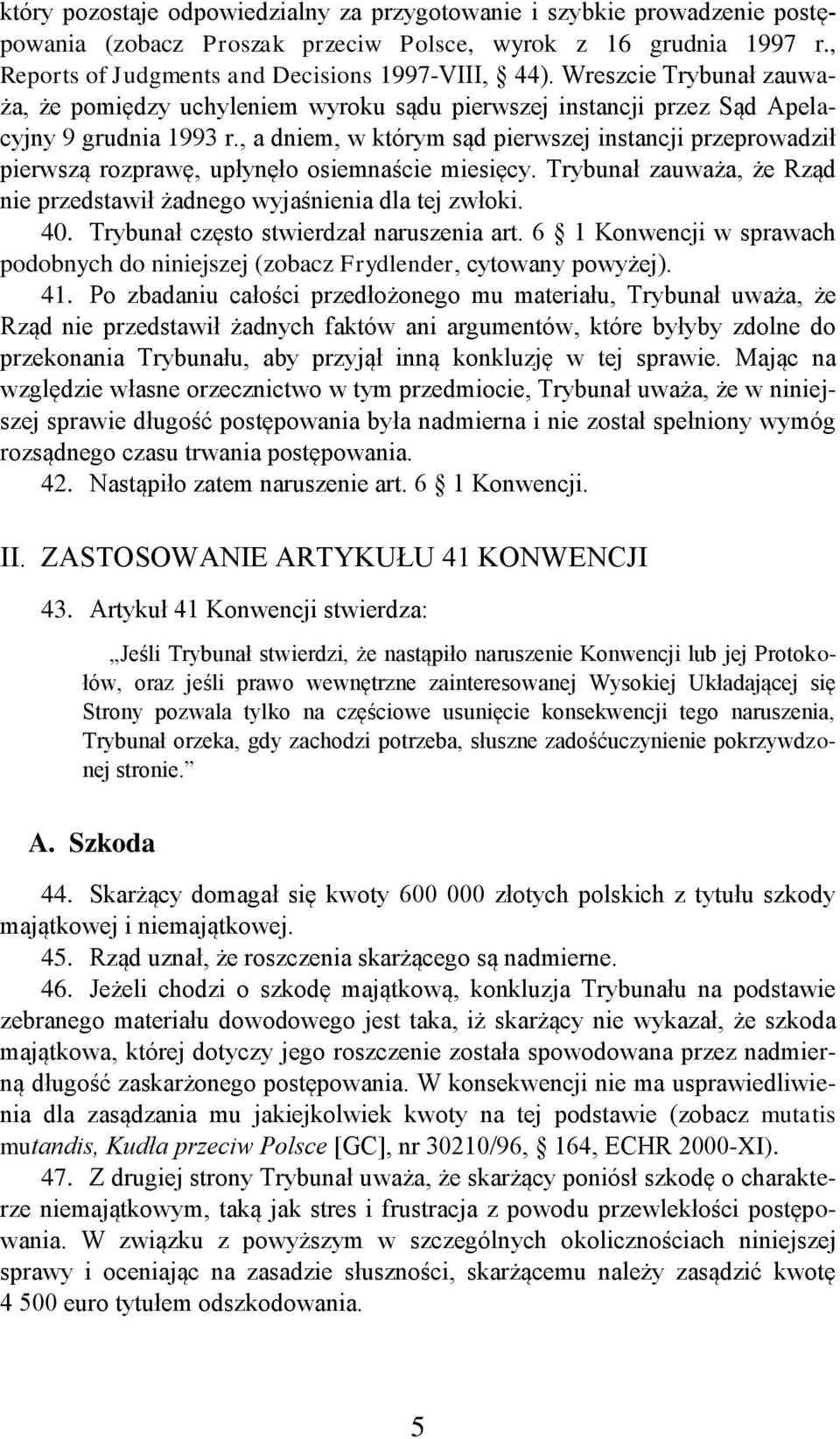 , a dniem, w którym sąd pierwszej instancji przeprowadził pierwszą rozprawę, upłynęło osiemnaście miesięcy. Trybunał zauważa, że Rząd nie przedstawił żadnego wyjaśnienia dla tej zwłoki. 40.