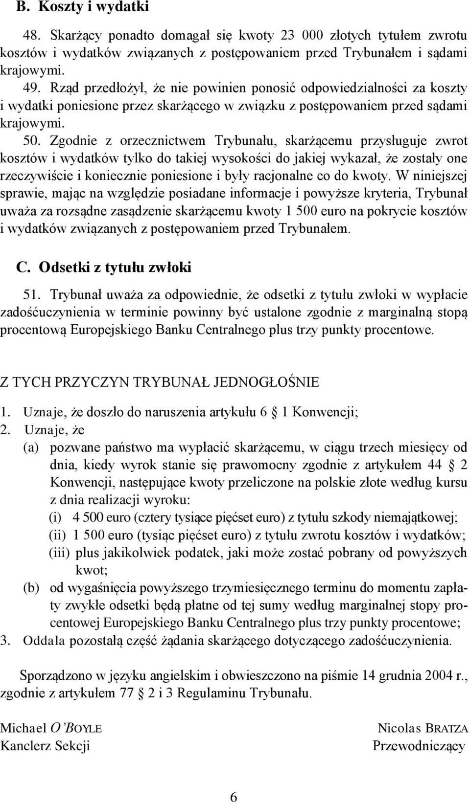 Zgodnie z orzecznictwem Trybunału, skarżącemu przysługuje zwrot kosztów i wydatków tylko do takiej wysokości do jakiej wykazał, że zostały one rzeczywiście i koniecznie poniesione i były racjonalne