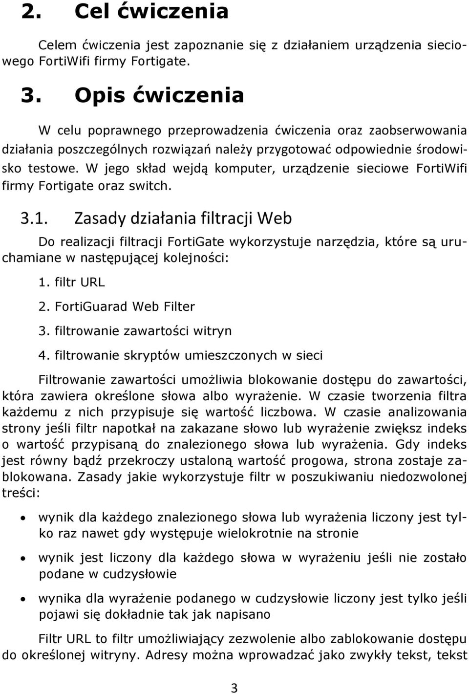 W jego skład wejdą komputer, urządzenie sieciowe FortiWifi firmy Fortigate oraz switch. 3.1.