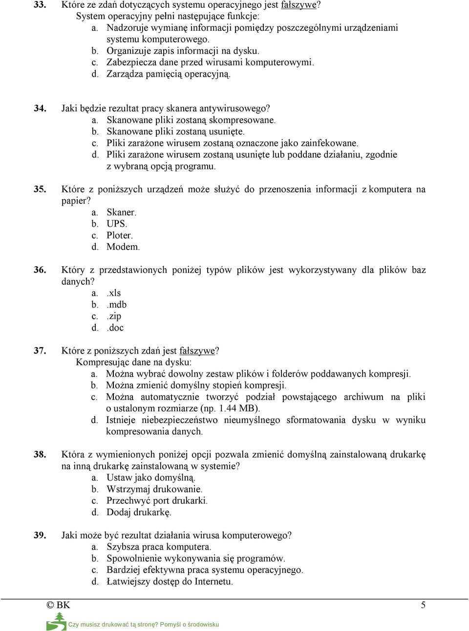 34. Jaki będzie rezultat pracy skanera antywirusowego? a. Skanowane pliki zostaną skompresowane. b. Skanowane pliki zostaną usunięte. c. Pliki zarażone wirusem zostaną oznaczone jako zainfekowane. d.