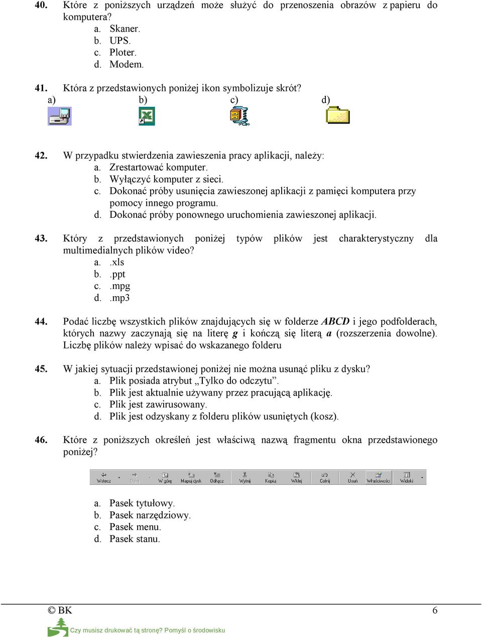 d. Dokonać próby ponownego uruchomienia zawieszonej aplikacji. 43. Który z przedstawionych poniżej typów plików jest charakterystyczny dla multimedialnych plików video? a..xls b..ppt c..mpg d..mp3 44.