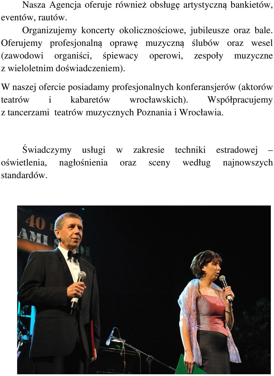 doświadczeniem). W naszej ofercie posiadamy profesjonalnych konferansjerów (aktorów teatrów i kabaretów wrocławskich).