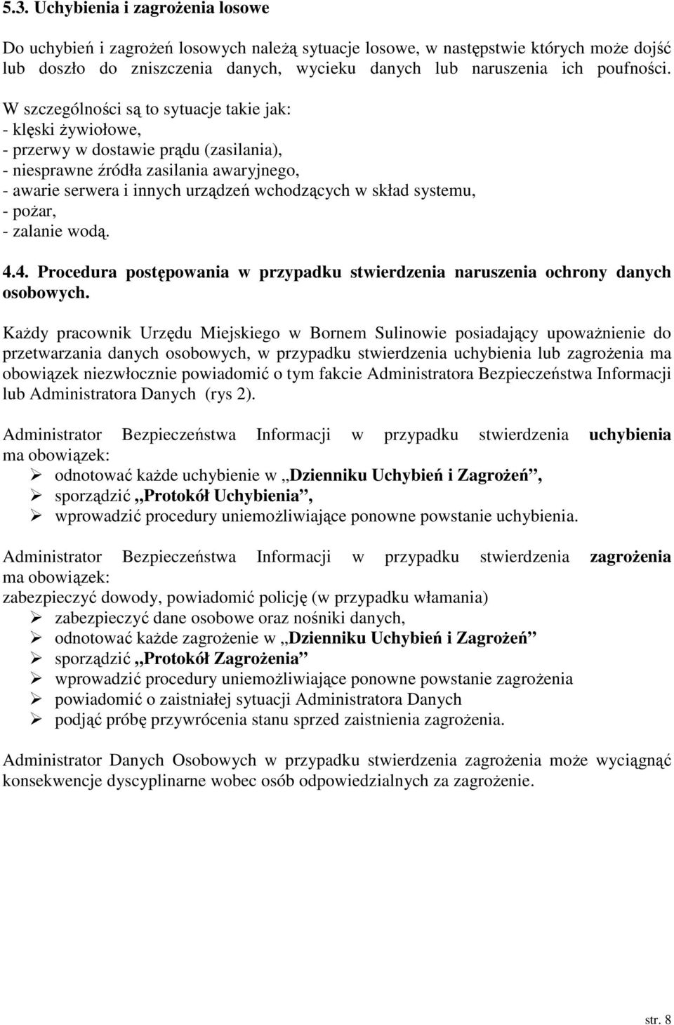 W szczególności są to sytuacje takie jak: - klęski Ŝywiołowe, - przerwy w dostawie prądu (zasilania), - niesprawne źródła zasilania awaryjnego, - awarie serwera i innych urządzeń wchodzących w skład