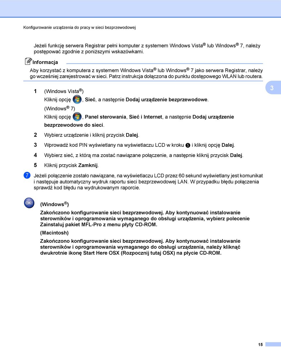 1 (Windows Vista ) Kliknij opcję, Sieć, a następnie Dodaj urządzenie bezprzewodowe. 3 (Windows 7) Kliknij opcję, Panel sterowania, Sieć i Internet, a następnie Dodaj urządzenie bezprzewodowe do sieci.