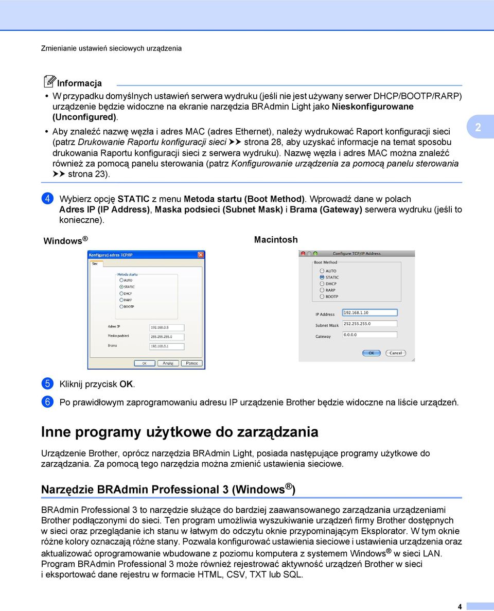 Aby znaleźć nazwę węzła i adres MAC (adres Ethernet), należy wydrukować Raport konfiguracji sieci (patrz Drukowanie Raportu konfiguracji sieci uu strona 28, aby uzyskać informacje na temat sposobu