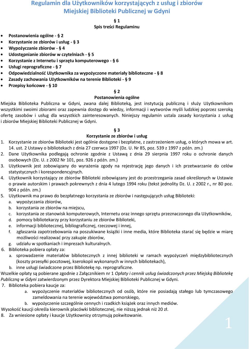 8 Zasady zachowania Użytkowników na terenie Biblioteki - 9 Przepisy końcowe - 10 2 Postanowienia ogólne Miejska Biblioteka Publiczna w Gdyni, zwana dalej Biblioteką, jest instytucją publiczną i służy