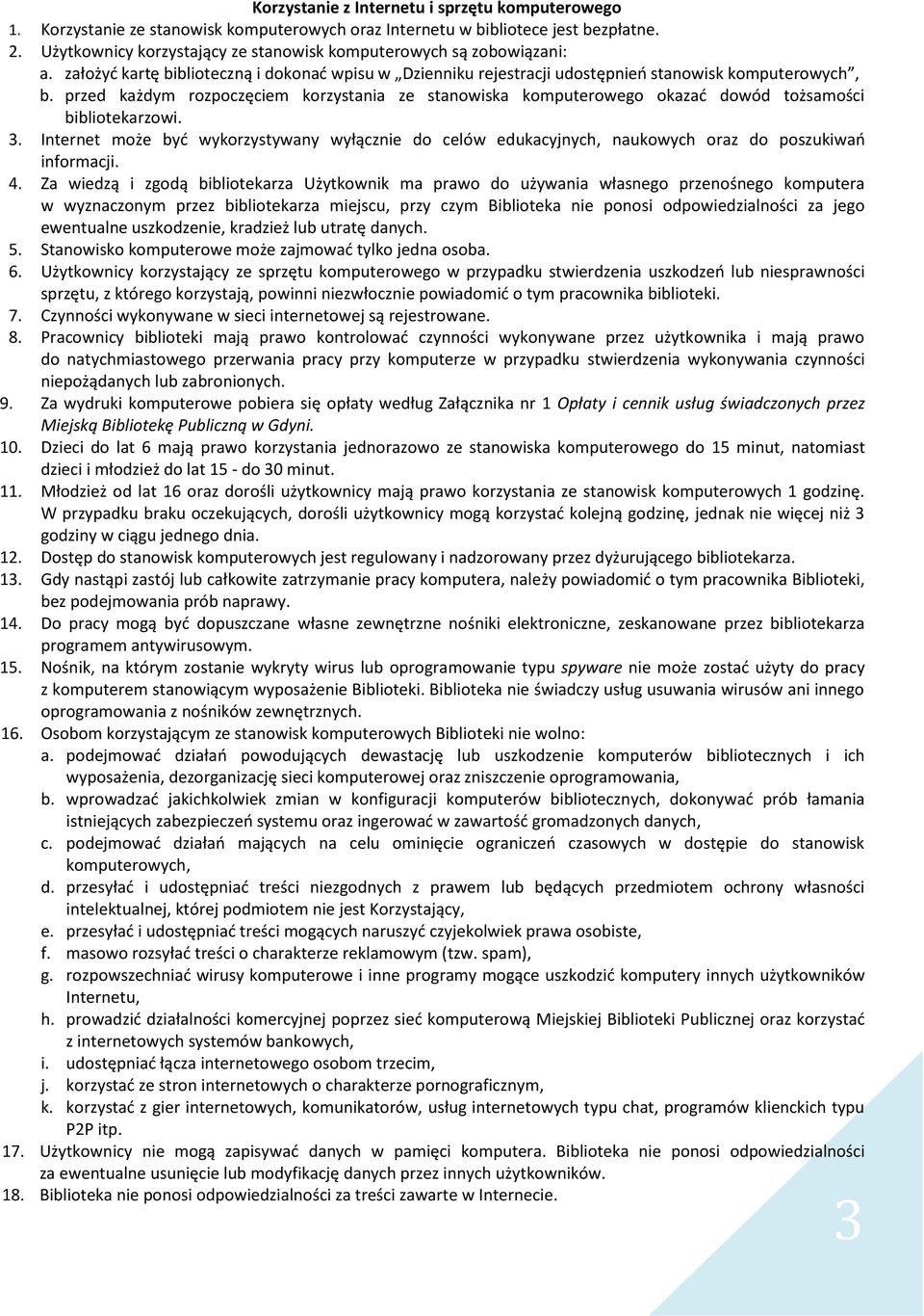 przed każdym rozpoczęciem korzystania ze stanowiska komputerowego okazać dowód tożsamości bibliotekarzowi. 3.