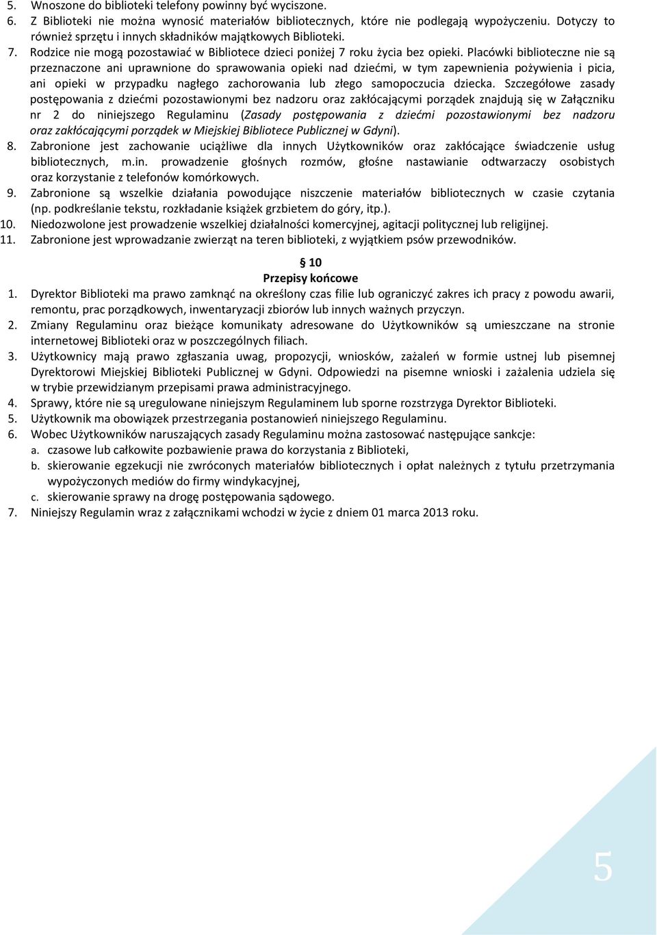 Placówki biblioteczne nie są przeznaczone ani uprawnione do sprawowania opieki nad dziećmi, w tym zapewnienia pożywienia i picia, ani opieki w przypadku nagłego zachorowania lub złego samopoczucia
