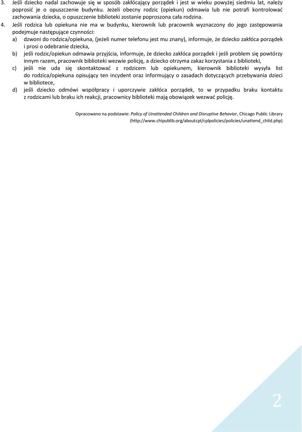 Jeśli rodzica lub opiekuna nie ma w budynku, kierownik lub pracownik wyznaczony do jego zastępowania podejmuje następujące czynności: a) dzwoni do rodzica/opiekuna, (jeżeli numer telefonu jest mu
