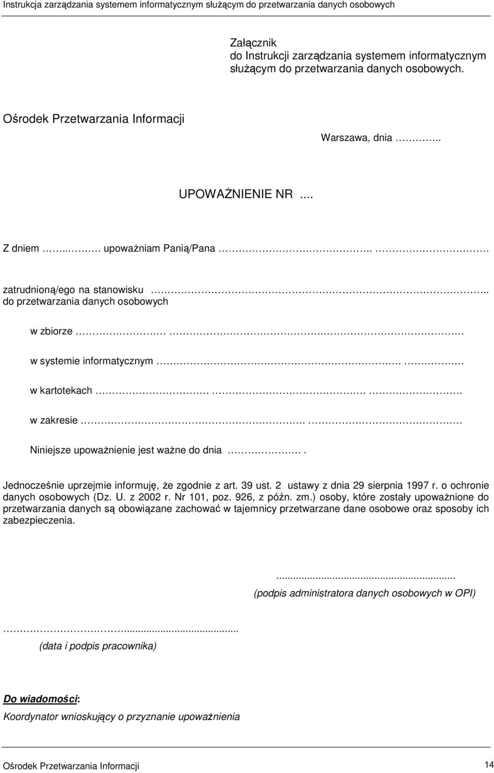 . Niniejsze upowaŝnienie jest waŝne do dnia.. Jednocześnie uprzejmie informuję, Ŝe zgodnie z art. 39 ust. 2 ustawy z dnia 29 sierpnia 1997 r. o ochronie danych osobowych (Dz. U. z 2002 r. Nr 101, poz.