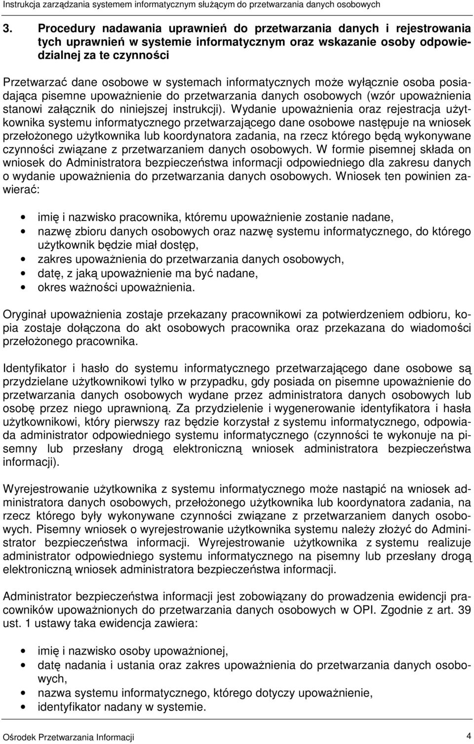 Wydanie upowaŝnienia oraz rejestracja uŝytkownika systemu informatycznego przetwarzającego dane osobowe następuje na wniosek przełoŝonego uŝytkownika lub koordynatora zadania, na rzecz którego będą