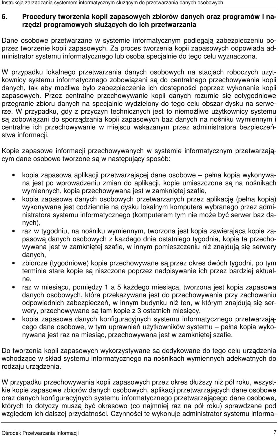 W przypadku lokalnego przetwarzania danych osobowych na stacjach roboczych uŝytkownicy systemu informatycznego zobowiązani są do centralnego przechowywania kopii danych, tak aby moŝliwe było