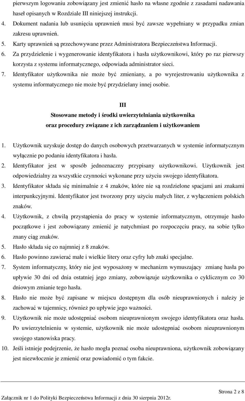 Za przydzielenie i wygenerowanie identyfikatora i hasła użytkownikowi, który po raz pierwszy korzysta z systemu informatycznego, odpowiada administrator sieci. 7.