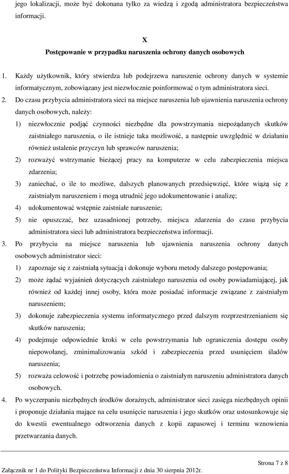 Do czasu przybycia administratora sieci na miejsce naruszenia lub ujawnienia naruszenia ochrony danych osobowych, należy: 1) niezwłocznie podjąć czynności niezbędne dla powstrzymania niepożądanych
