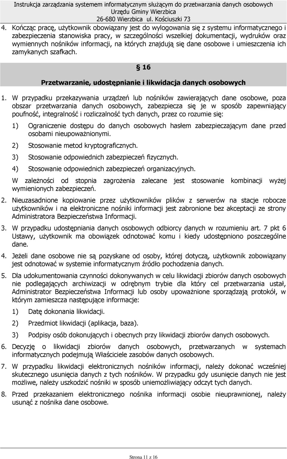 W przypadku przekazywania urządzeń lub nośników zawierających dane osobowe, poza obszar przetwarzania danych osobowych, zabezpiecza się je w sposób zapewniający poufność, integralność i rozliczalność