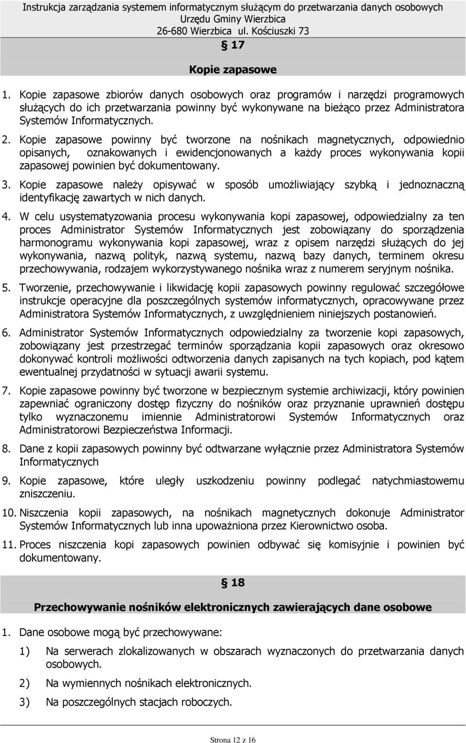 Kopie zapasowe powinny być tworzone na nośnikach magnetycznych, odpowiednio opisanych, oznakowanych i ewidencjonowanych a kaŝdy proces wykonywania kopii zapasowej powinien być dokumentowany. 3.