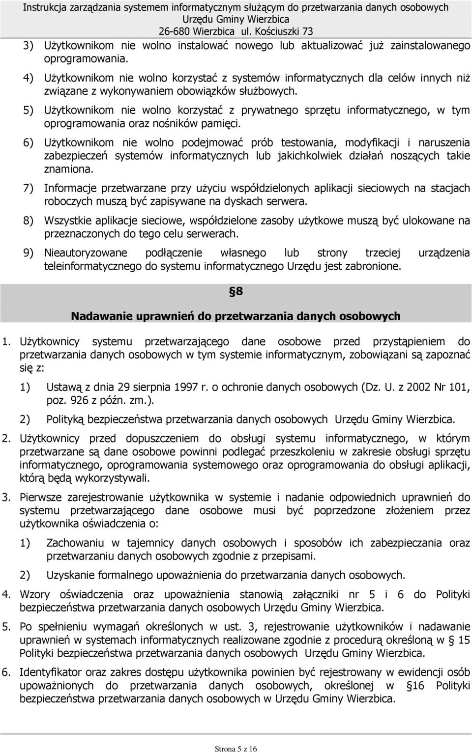 5) UŜytkownikom nie wolno korzystać z prywatnego sprzętu informatycznego, w tym oprogramowania oraz nośników pamięci.