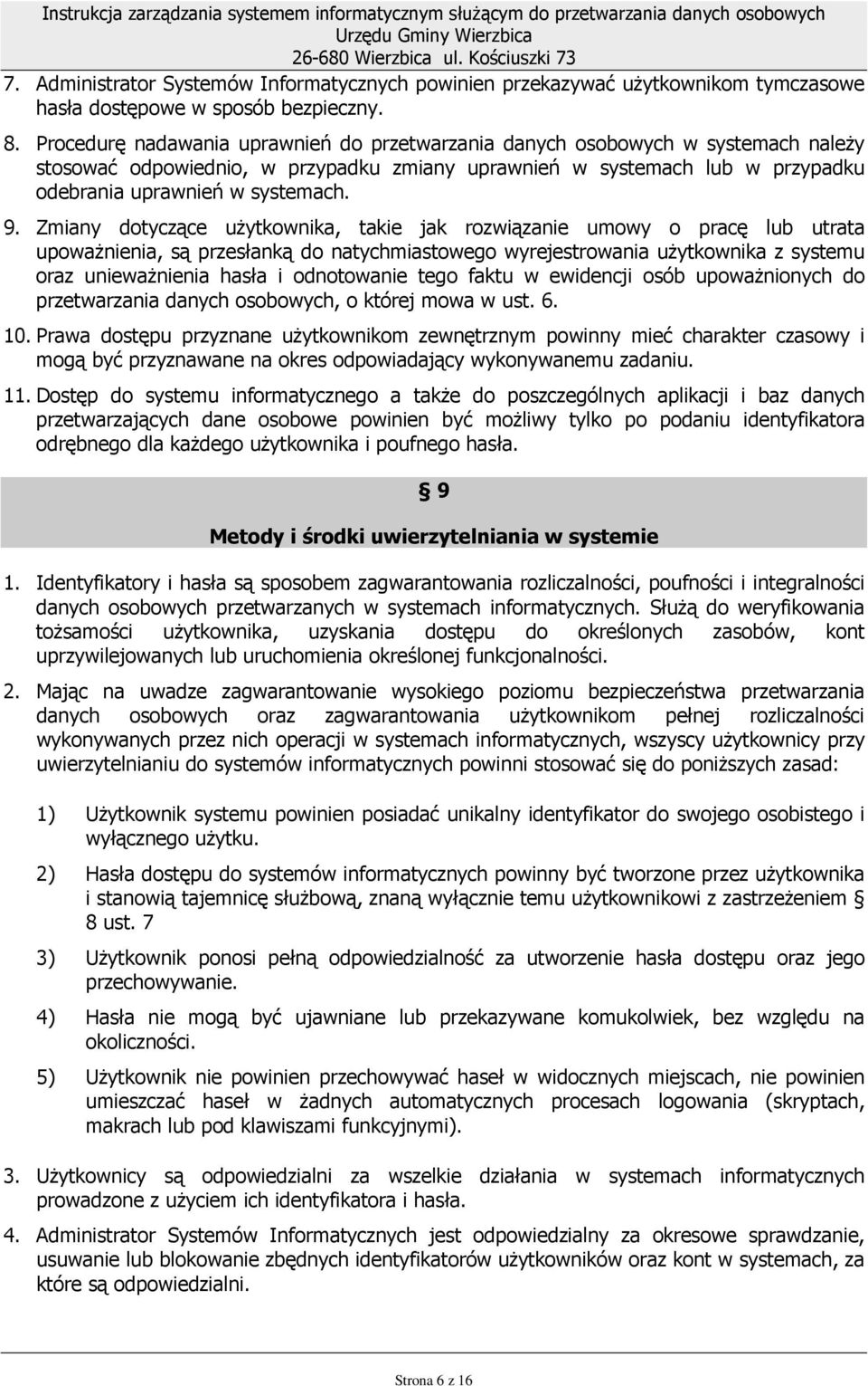 Zmiany dotyczące uŝytkownika, takie jak rozwiązanie umowy o pracę lub utrata upowaŝnienia, są przesłanką do natychmiastowego wyrejestrowania uŝytkownika z systemu oraz uniewaŝnienia hasła i