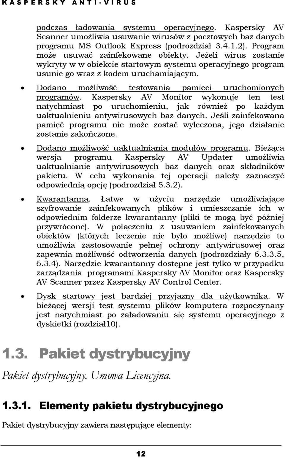 Dodano możliwość testowania pamięci uruchomionych programów. Kaspersky AV Monitor wykonuje ten test natychmiast po uruchomieniu, jak również po każdym uaktualnieniu antywirusowych baz danych.