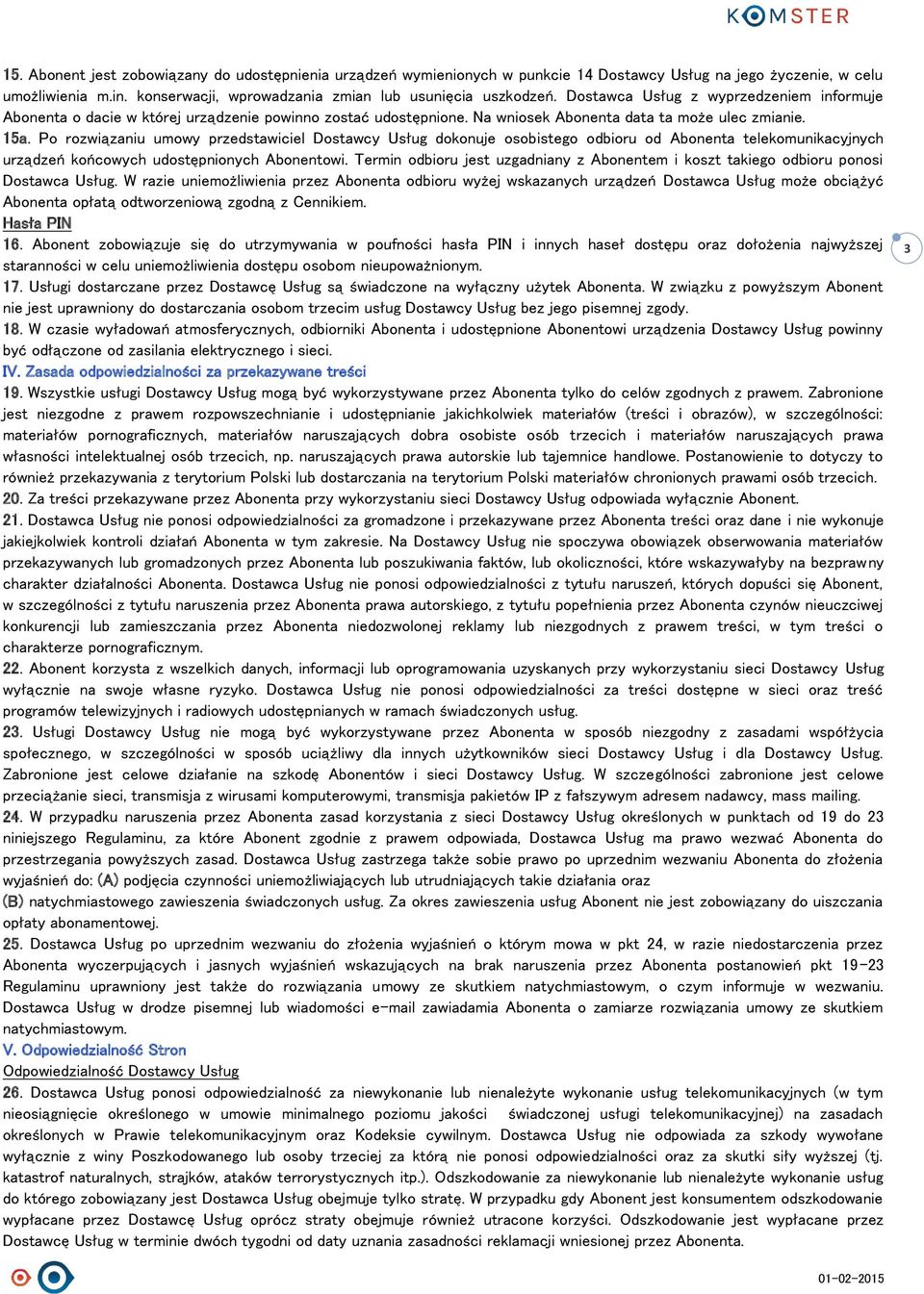 Po rozwiązaniu umowy przedstawiciel Dostawcy Usług dokonuje osobistego odbioru od Abonenta telekomunikacyjnych urządzeń końcowych udostępnionych Abonentowi.