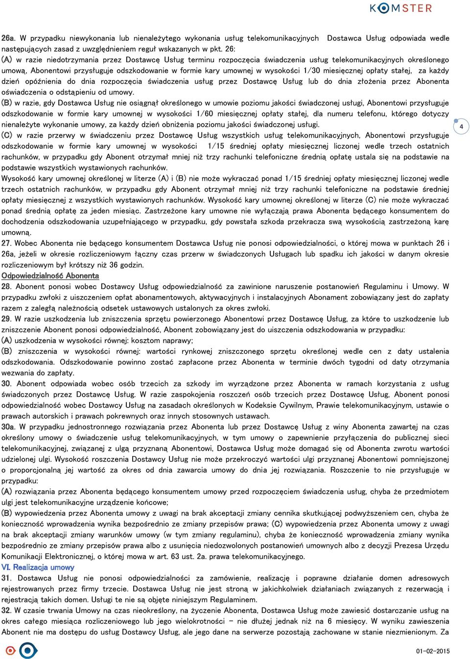 1/30 miesięcznej opłaty stałej, za każdy dzień opóźnienia do dnia rozpoczęcia świadczenia usług przez Dostawcę Usług lub do dnia złożenia przez Abonenta oświadczenia o odstąpieniu od umowy.