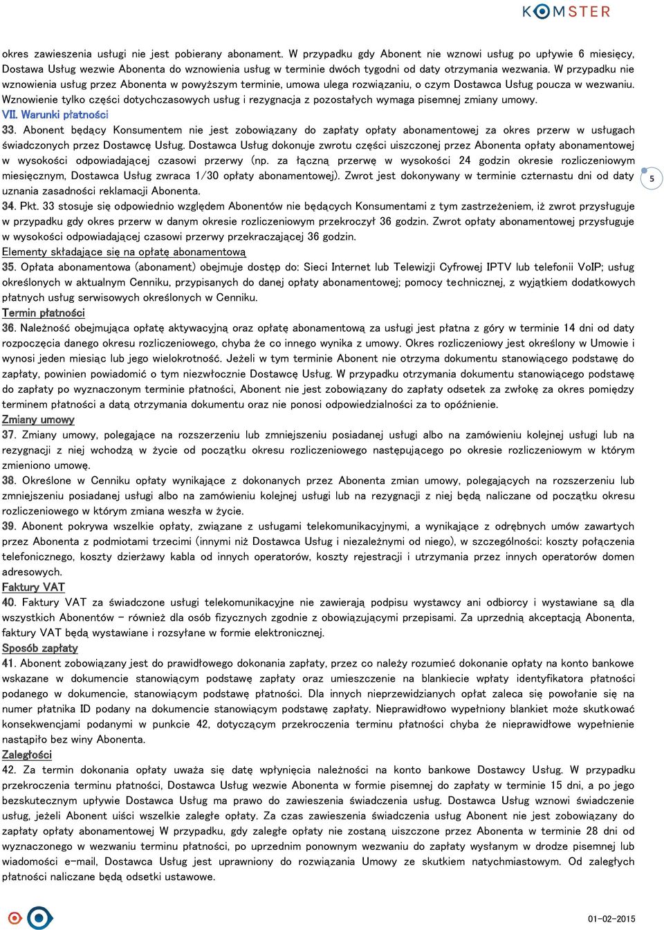 W przypadku nie wznowienia usług przez Abonenta w powyższym terminie, umowa ulega rozwiązaniu, o czym Dostawca Usług poucza w wezwaniu.