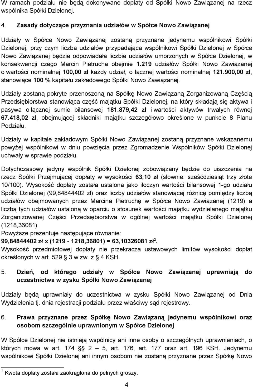 wspólnikowi Spółki Dzielonej w Spółce Nowo Zawiązanej będzie odpowiadała liczbie udziałów umorzonych w Spółce Dzielonej, w konsekwencji czego Marcin Pietrucha obejmie 1.