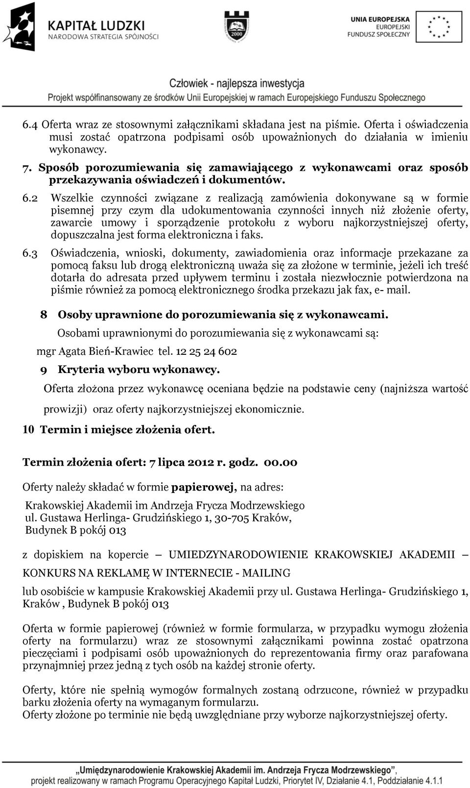 2 Wszelkie czynności związane z realizacją zamówienia dokonywane są w formie pisemnej przy czym dla udokumentowania czynności innych niż złożenie oferty, zawarcie umowy i sporządzenie protokołu z