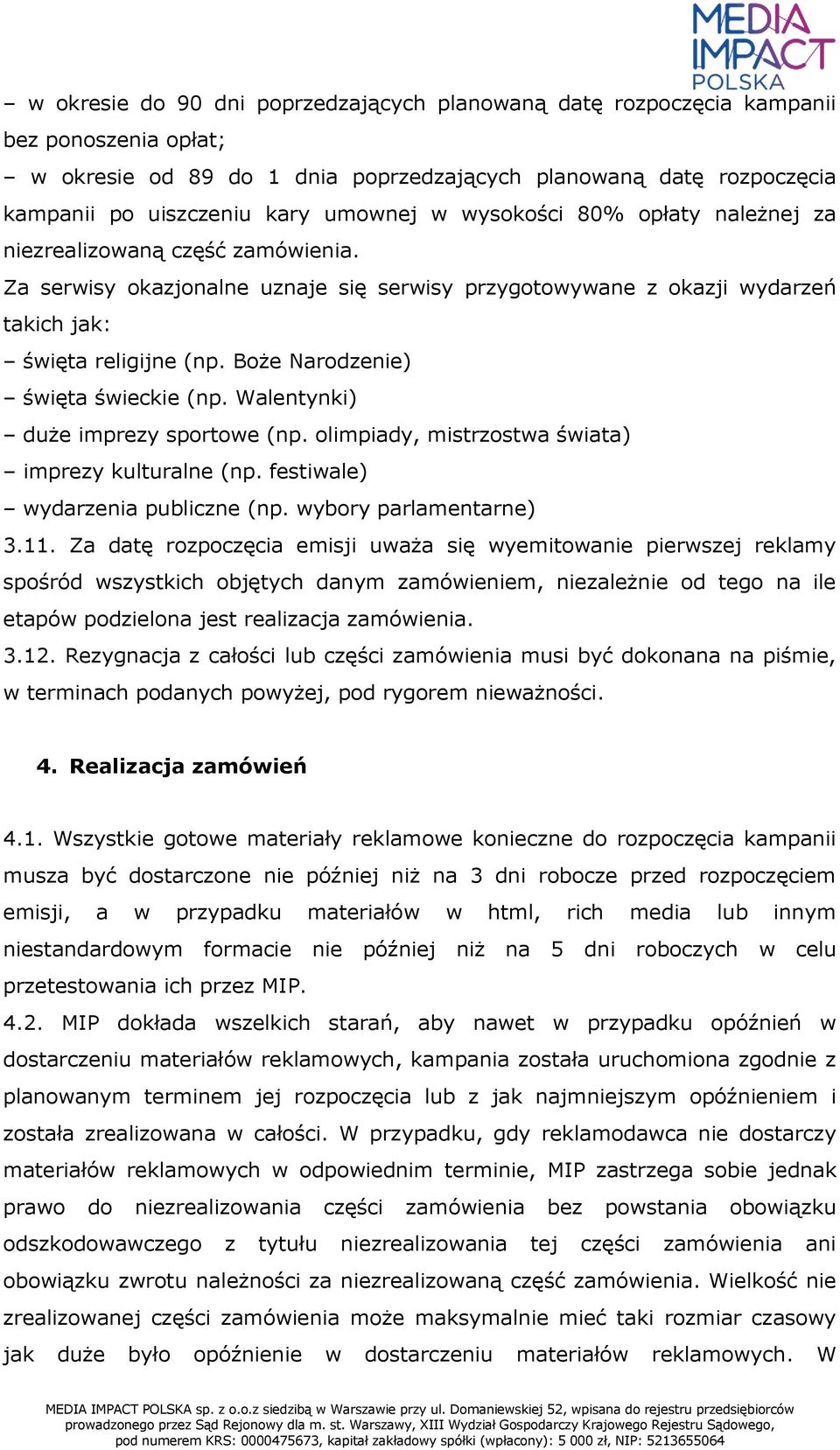 Boże Narodzenie) święta świeckie (np. Walentynki) duże imprezy sportowe (np. olimpiady, mistrzostwa świata) imprezy kulturalne (np. festiwale) wydarzenia publiczne (np. wybory parlamentarne) 3.11.