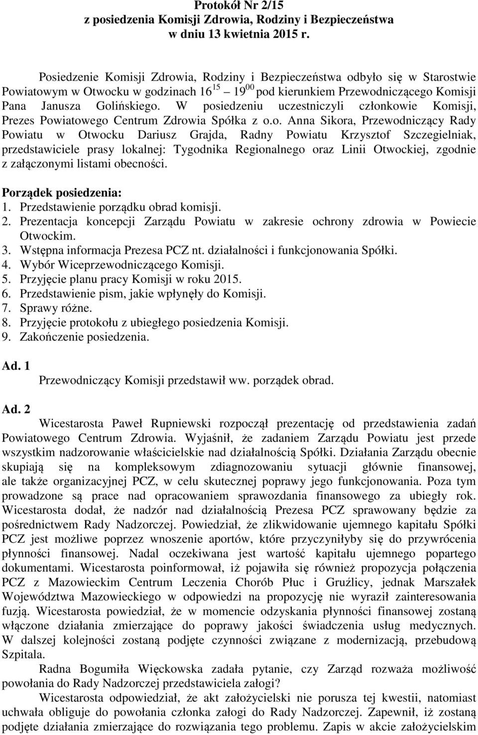 W posiedzeniu uczestniczyli członkowie Komisji, Prezes Powiatowego Centrum Zdrowia Spółka z o.o. Anna Sikora, Przewodniczący Rady Powiatu w Otwocku Dariusz Grajda, Radny Powiatu Krzysztof