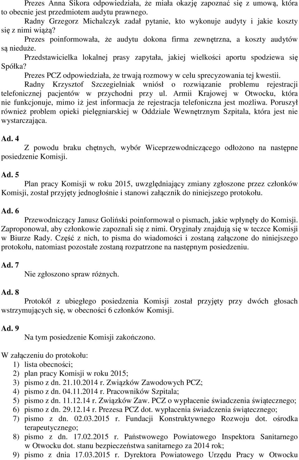 Przedstawicielka lokalnej prasy zapytała, jakiej wielkości aportu spodziewa się Spółka? Prezes PCZ odpowiedziała, że trwają rozmowy w celu sprecyzowania tej kwestii.