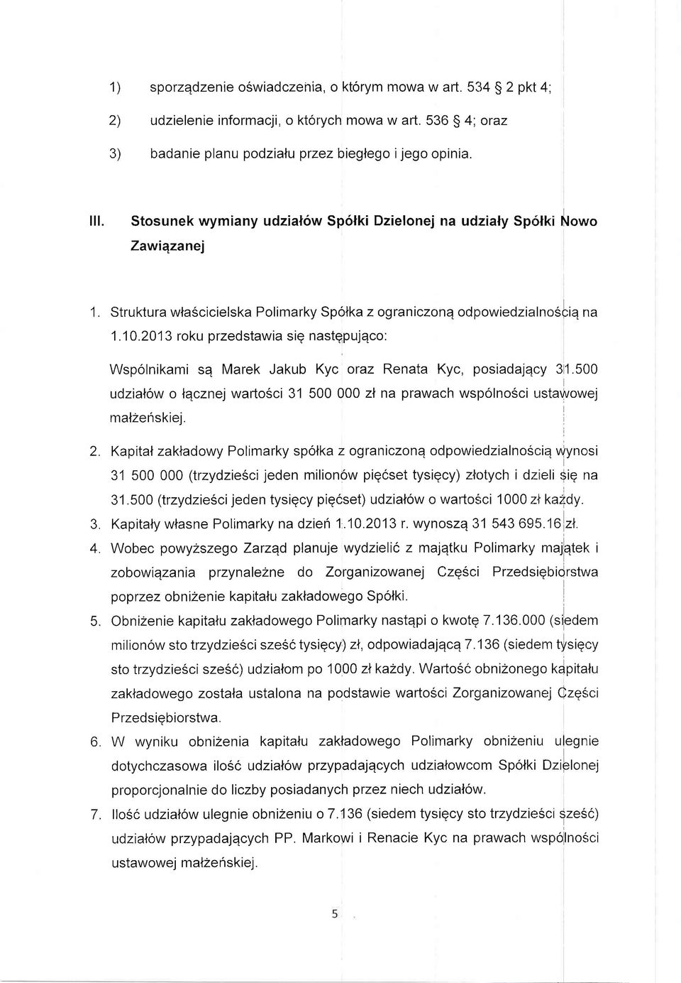 2013 roku przedstawia siq nastgpujqco: Wspolnikami se Marek Jakub udzialow o lqcznej warto6ci 31 Kyc oraz Renata Kyc, posiadajqr;y 3'1.500 500 000 zl na prawach wspolnosci ustawowej malzef skiej. 2.