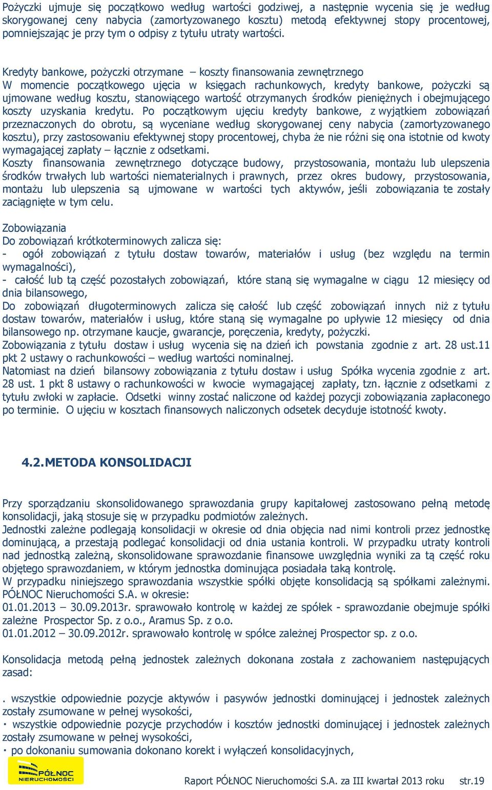 Kredyty bankowe, pożyczki otrzymane koszty finansowania zewnętrznego W momencie początkowego ujęcia w księgach rachunkowych, kredyty bankowe, pożyczki są ujmowane według kosztu, stanowiącego wartość