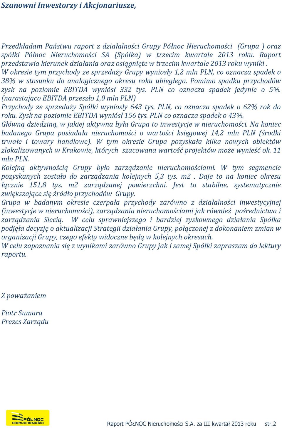 W okresie tym przychody ze sprzedaży Grupy wyniosły 1,2 mln PLN, co oznacza spadek o 38% w stosunku do analogicznego okresu roku ubiegłego.