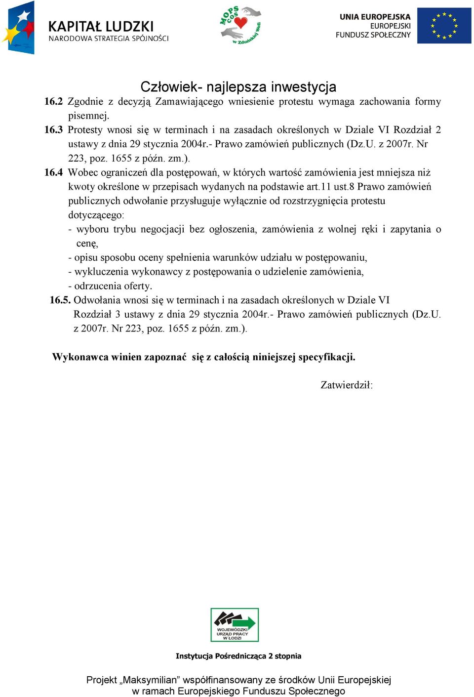 5 z późn. zm.). 16.4 Wobec ograniczeń dla postępowań, w których wartość zamówienia jest mniejsza niż kwoty określone w przepisach wydanych na podstawie art.11 ust.