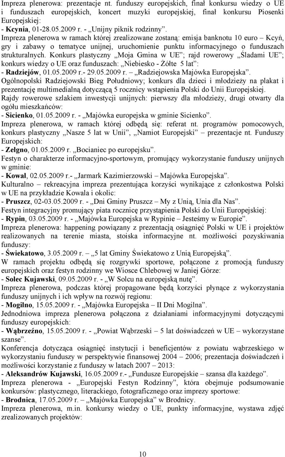 Impreza plenerowa w ramach której zrealizowane zostaną: emisja banknotu 10 euro Kcyń, gry i zabawy o tematyce unijnej, uruchomienie punktu informacyjnego o funduszach strukturalnych.