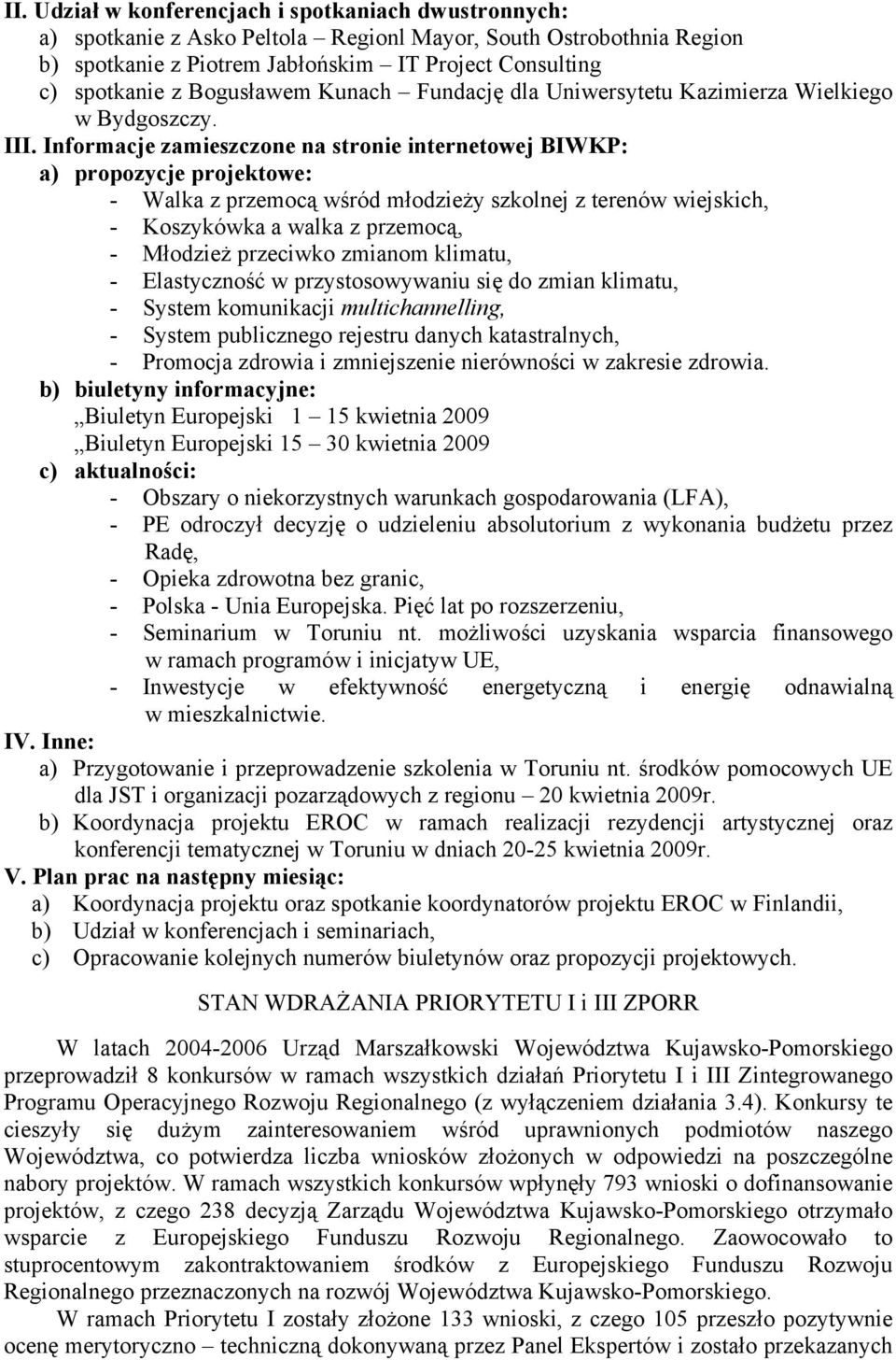 Informacje zamieszczone na stronie internetowej BIWKP: a) propozycje projektowe: - Walka z przemocą wśród młodzieży szkolnej z terenów wiejskich, - Koszykówka a walka z przemocą, - Młodzież przeciwko