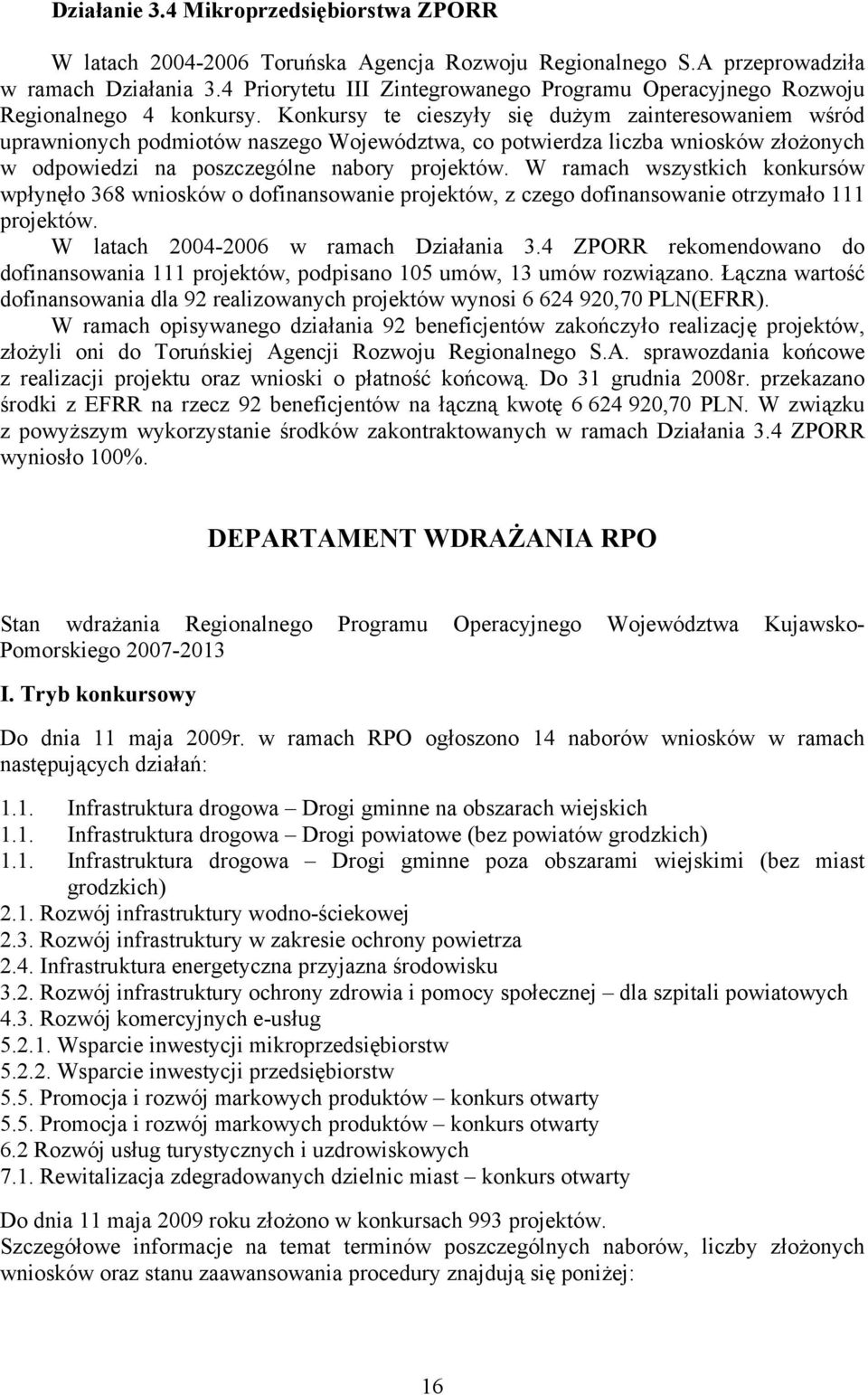 Konkursy te cieszyły się dużym zainteresowaniem wśród uprawnionych podmiotów naszego Województwa, co potwierdza liczba wniosków złożonych w odpowiedzi na poszczególne nabory projektów.