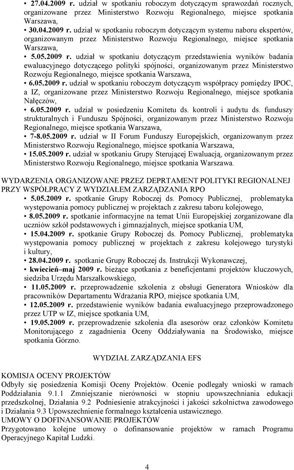 udział w spotkaniu dotyczącym przedstawienia wyników badania ewaluacyjnego dotyczącego polityki spójności, organizowanym przez Ministerstwo Rozwoju Regionalnego, miejsce spotkania Warszawa, 6.