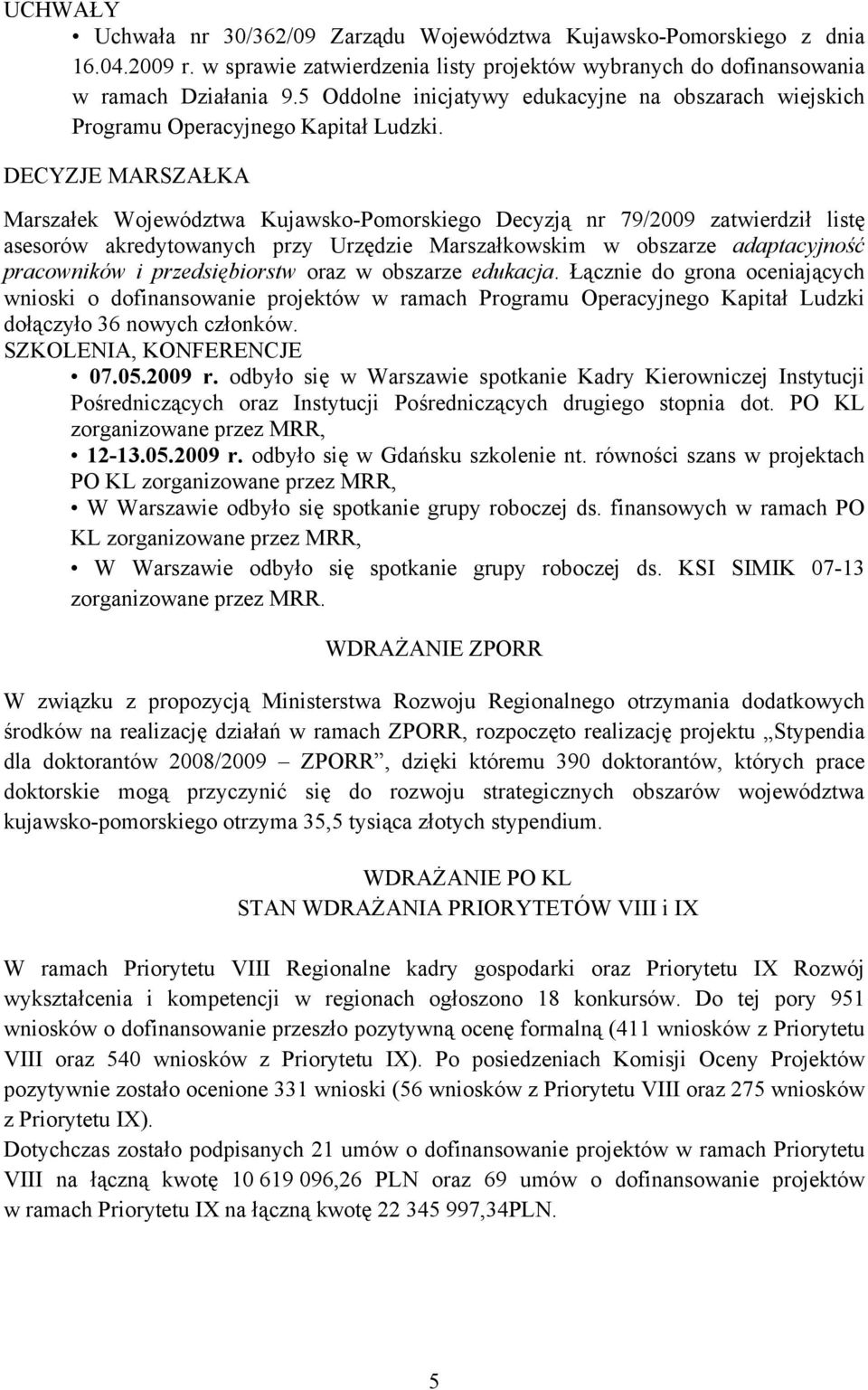 DECYZJE MARSZAŁKA Marszałek Województwa Kujawsko-Pomorskiego Decyzją nr 79/2009 zatwierdził listę asesorów akredytowanych przy Urzędzie Marszałkowskim w obszarze adaptacyjność pracowników i