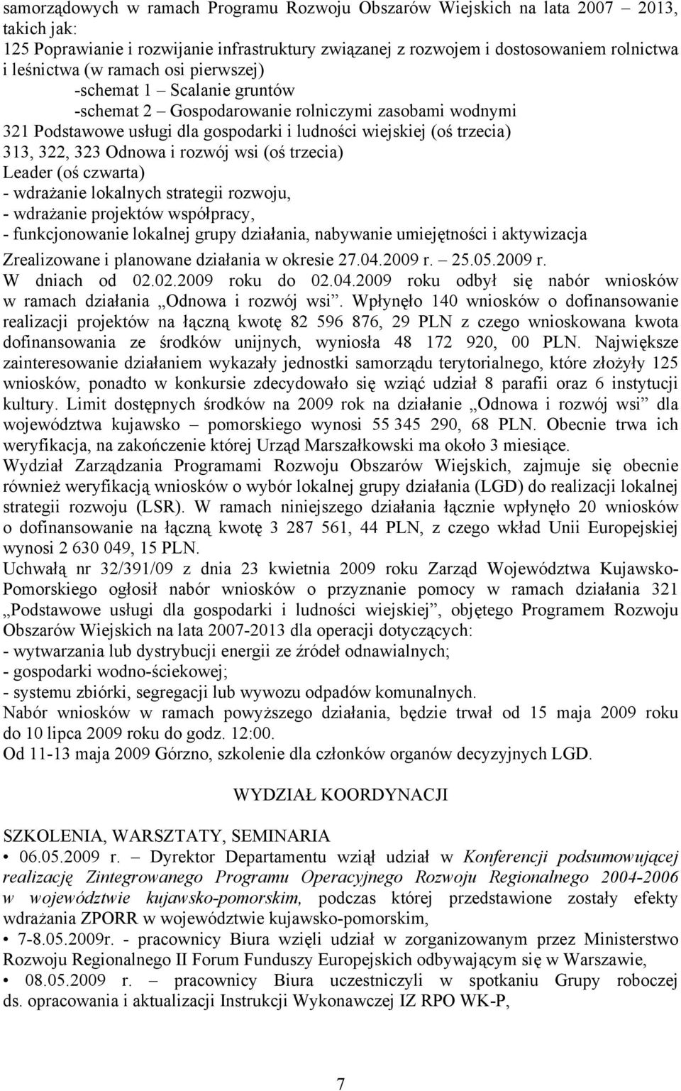 rozwój wsi (oś trzecia) Leader (oś czwarta) - wdrażanie lokalnych strategii rozwoju, - wdrażanie projektów współpracy, - funkcjonowanie lokalnej grupy działania, nabywanie umiejętności i aktywizacja