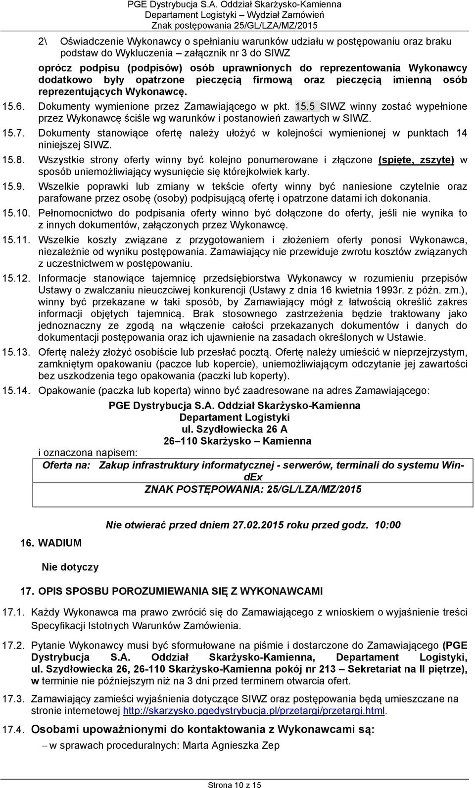 6. Dokumenty wymienione przez Zamawiającego w pkt. 15.5 SIWZ winny zostać wypełnione przez Wykonawcę ściśle wg warunków i postanowień zawartych w SIWZ. 15.7.