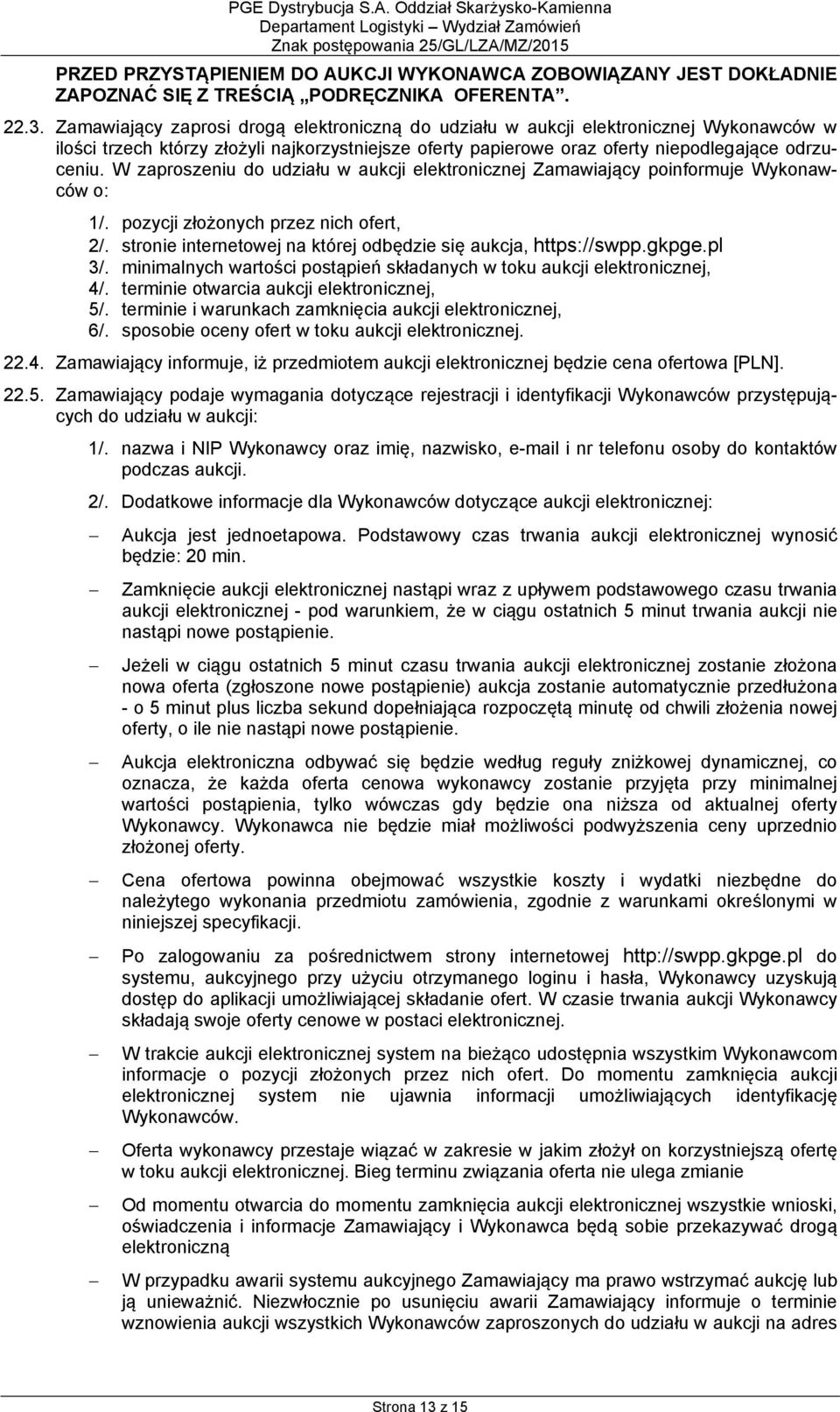 W zaproszeniu do udziału w aukcji elektronicznej Zamawiający poinformuje Wykonawców o: 1/. pozycji złożonych przez nich ofert, 2/. stronie internetowej na której odbędzie się aukcja, https://swpp.